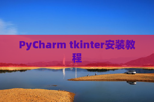 PyCharm tkinter安装教程 PyCharm tkinter安装教程